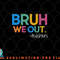 Cute End Of School Year Teacher Summer Bruh We Out Teachers png, digital download copy.jpg