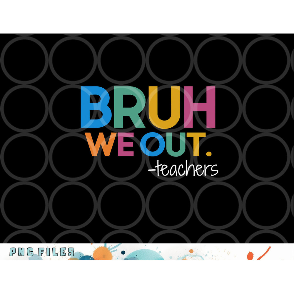 Cute End Of School Year Teacher Summer Bruh We Out Teachers png, digital download copy.jpg