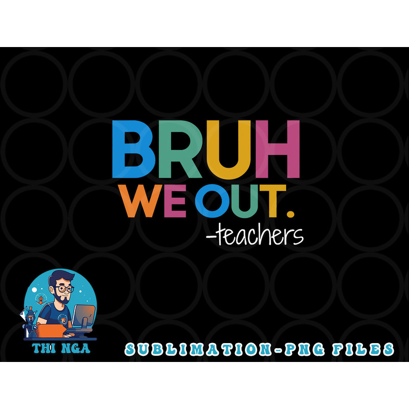 Cute End Of School Year Teacher Summer Bruh We Out Teachers png, digital download copy.jpg