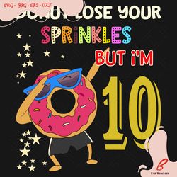 donut lose your sprinkles but i am 10 years old svg