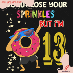 donut lose your sprinkles but i am 13 years old svg