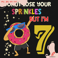 donut lose your sprinkles but i am 7 years old svg,