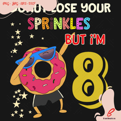 donut lose your sprinkles but i am 8 years old svg,