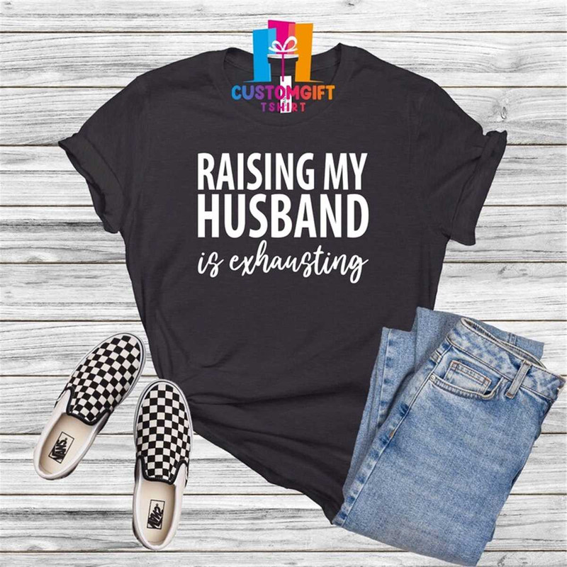 MR-1062023151857-raising-my-husband-t-shirt-fathers-day-husband-gift-funny-image-1.jpg