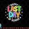 Cute Teacher Appreciation Happy Last Day Of School Teacher png, digital download copy.jpg
