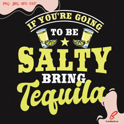 if you are going to be salty bring tequila svg, tr
