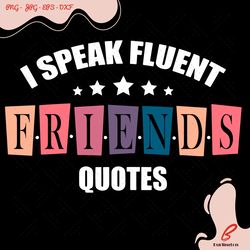 i speak fluent friends quotes svg, trending svg, s