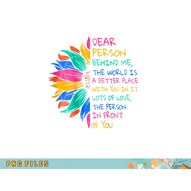 Dear Person Behind Me The World Is A Better Place With You png, digital download copy.jpg