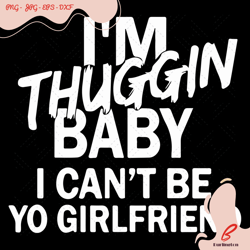 i am thuggin baby i can not be yo girlfriend svg,