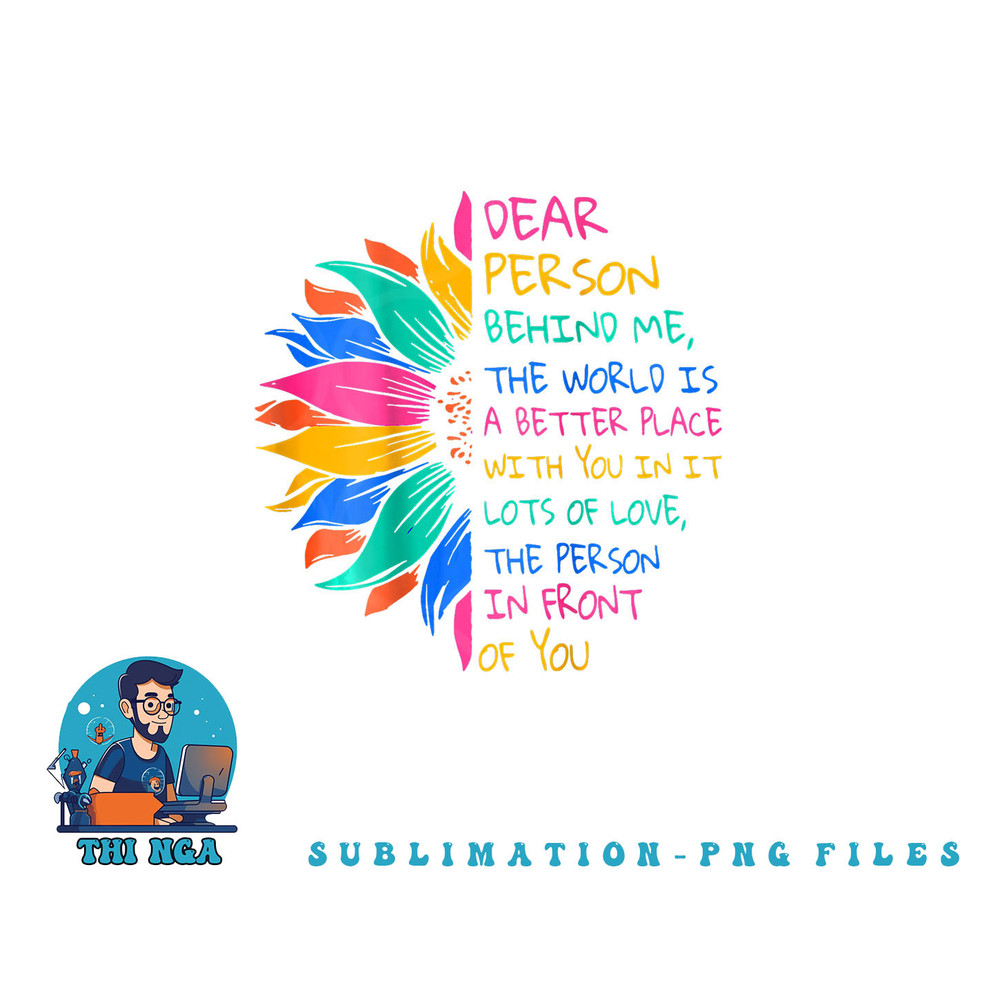 Dear Person Behind Me The World Is A Better Place With You png, digital download copy.jpg