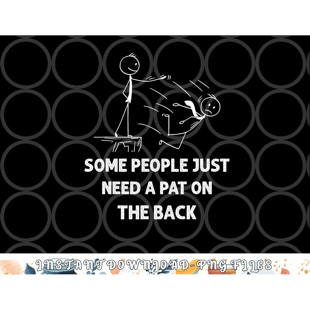 Pat On The Back Some People Just Need aPat on the Back Funny png, digital download copy.jpg