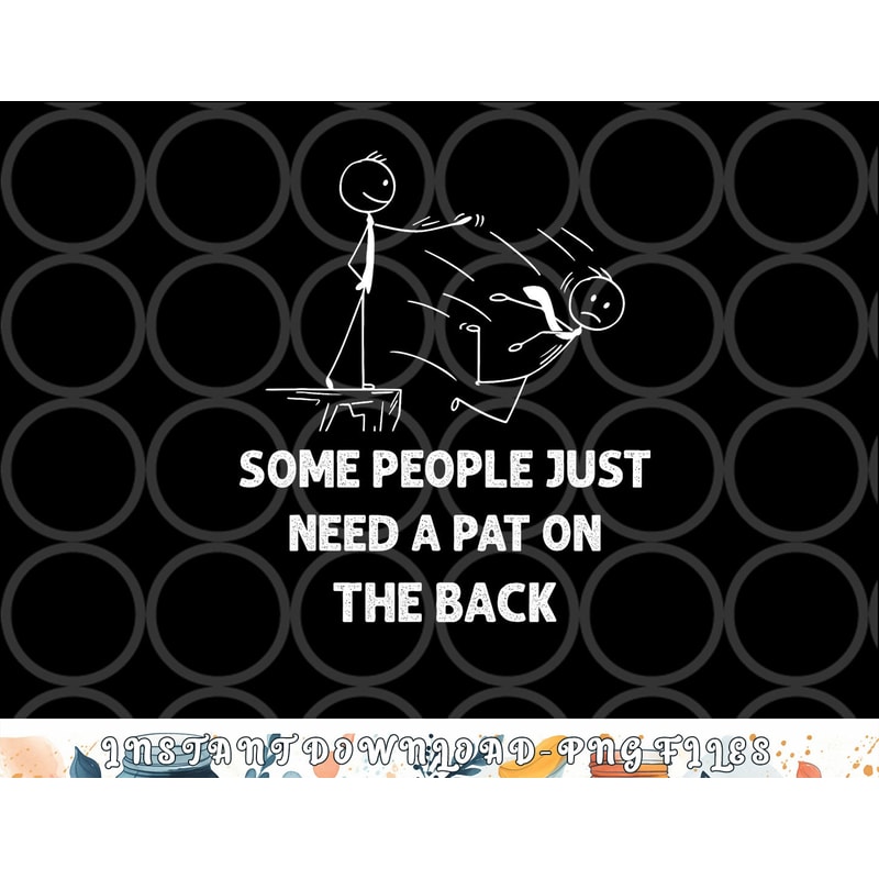 Pat On The Back Some People Just Need aPat on the Back Funny png, digital download copy.jpg