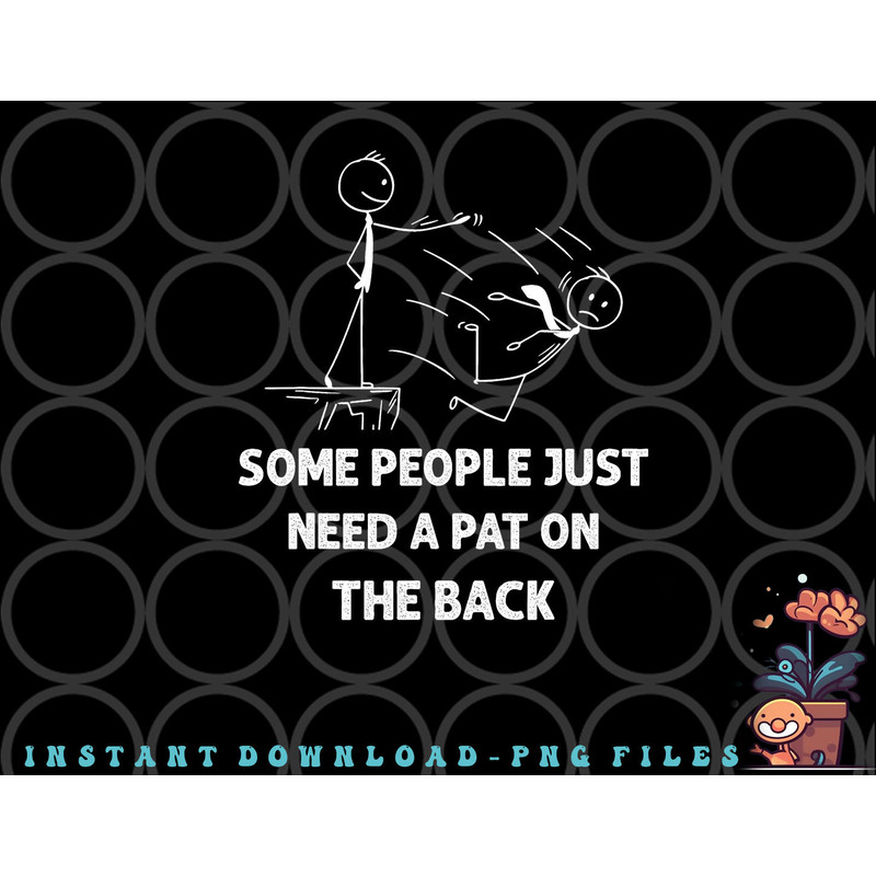 Pat On The Back Some People Just Need aPat on the Back Funny png, digital download copy.jpg