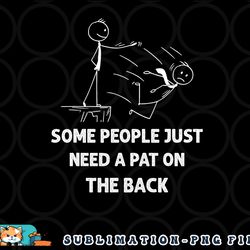 pat on the back some people just need apat on the back funny png, digital download copy