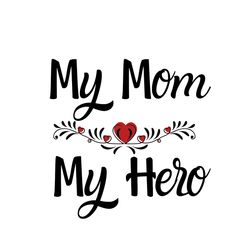 my mom my hero svg, mothers day svg, happy mothers day svg, mothers day gift svg, mom svg, silhouette svg fies