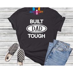 built dad tough t-shirt, dad shirt, fathers day gift, funny dad shirt, dad love shirt, husband shirt, strong dad shirt,