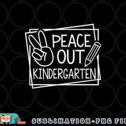 peace out kindergarten last day of school summer break png, digital download copy
