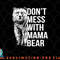 Don t Mess with Mama Bear. png, digital download copy.jpg