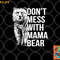 Don t Mess with Mama Bear. png, digital download copy.jpg