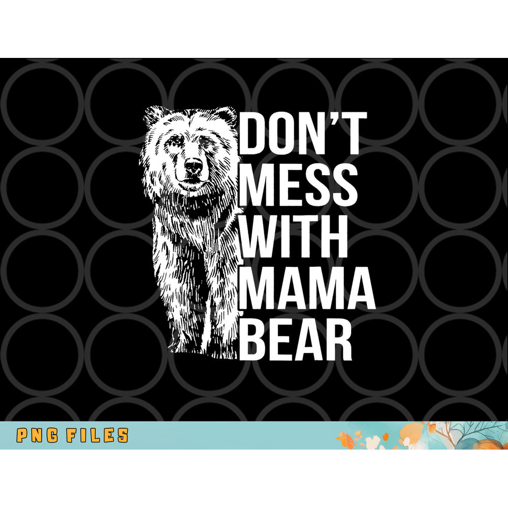 Don t Mess with Mama Bear. png, digital download copy.jpg