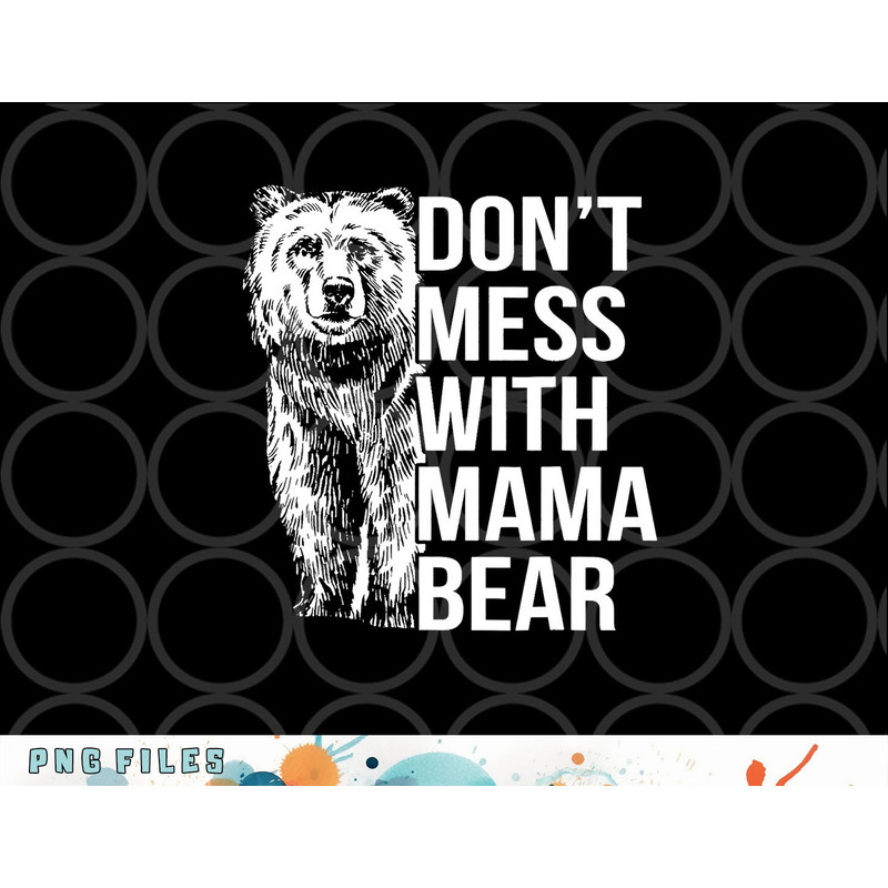 Don t Mess with Mama Bear. png, digital download copy.jpg