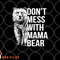 Don t Mess with Mama Bear. png, digital download copy.jpg