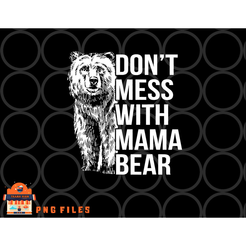 Don t Mess with Mama Bear. png, digital download copy.jpg