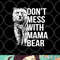 Don t Mess with Mama Bear. png, digital download copy.jpg