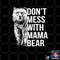 Don t Mess with Mama Bear. png, digital download copy.jpg