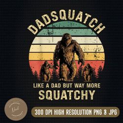 dadsquatch like a dad, just way more squatchy png, fathers day for dad dadsquatch sasquatch png, funny dad png