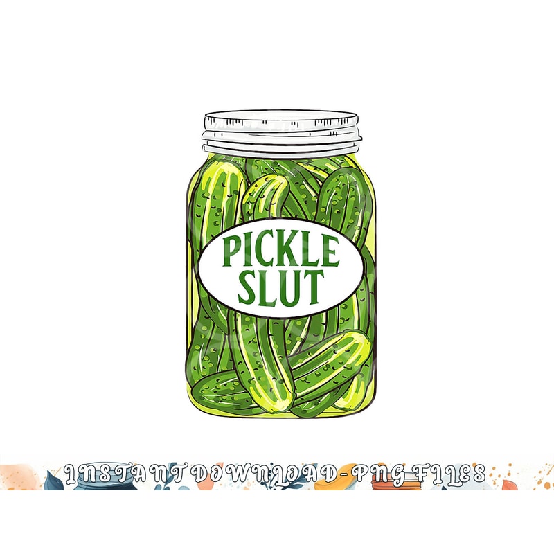 Pickle Slut A Girl Who Loves Pickles Canning Food Quote png, digital download copy.jpg
