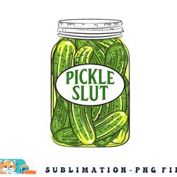 pickle slut a girl who loves pickles canning food quote png, digital download copy