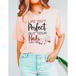 nails t shirt - manicurist tee shirt - life isn't perfect but your nails can be shirt -nail technician tee - nail lover