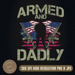 mens armed and dadly, funny deadly father's day veteran usa flag png, funny deadly father for father's day png digital