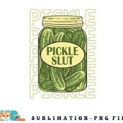 pickle slut funny pickle slut who loves pickles apaprel png, digital download copy