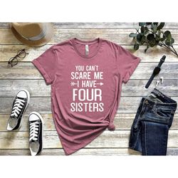 you cant scare me i have four sisters t-shirt, funny gift for sister, best gift for brother, funny brother shirt, birthd