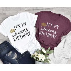 queens birthday shirt - its my queen's birthday shirt - birthday party shirt - queens birthday gift