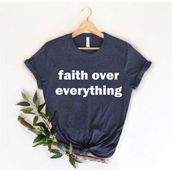 faith over everything shirt, disciple shirt, grace, loved shirt, jesus shirt, church shirt, christian shirt, faith shirt