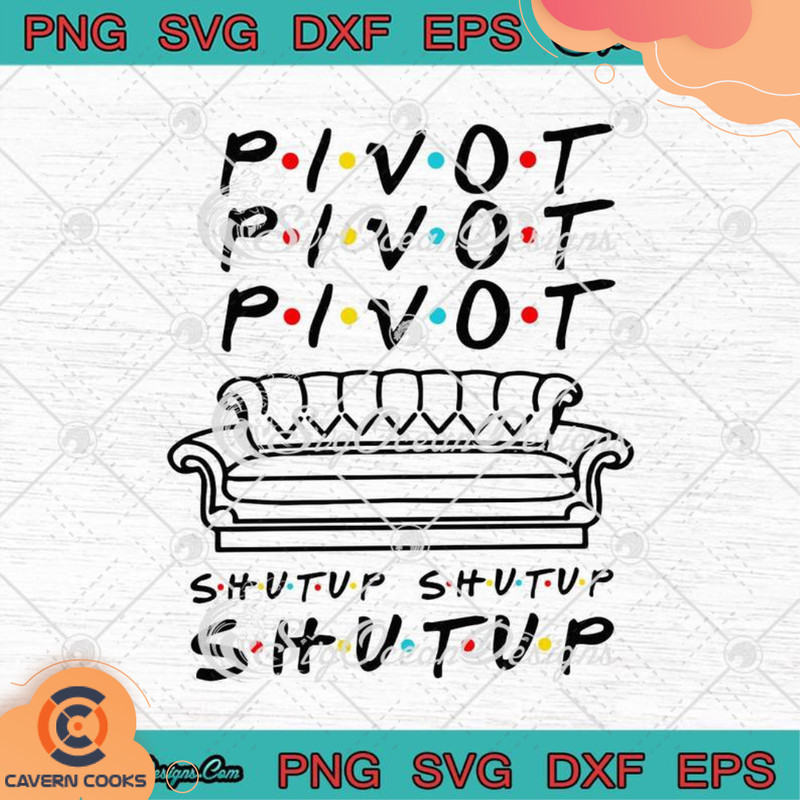 Friends-Pivot-Pivot-Pivot-Shut-Up-Shut-Up-Shut-Up-svg-TD070521QQ.png