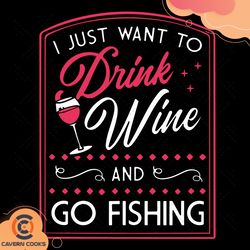 i just want to drink wine and go fishing svg