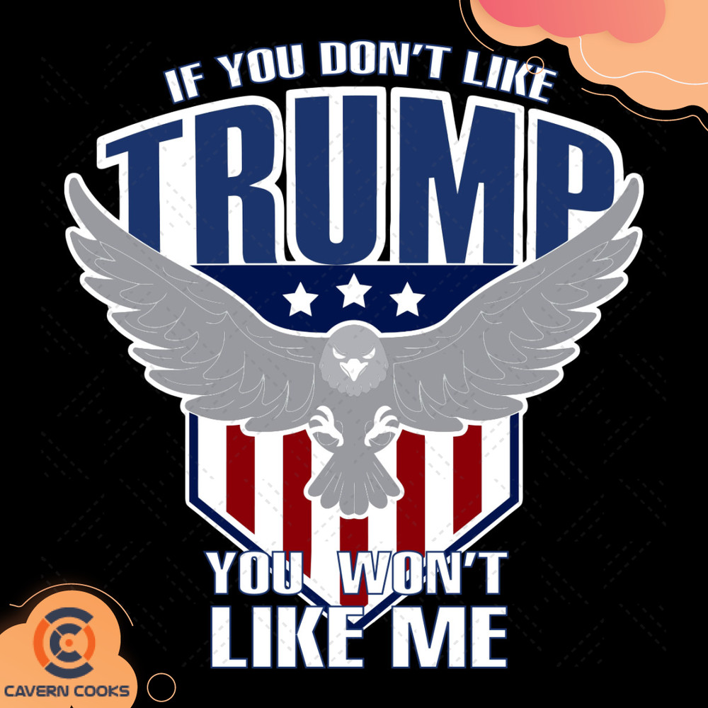 If-You-Dont-Like-Trump-You-Wont-Like-Me-Svg-TD210509LT6.jpg