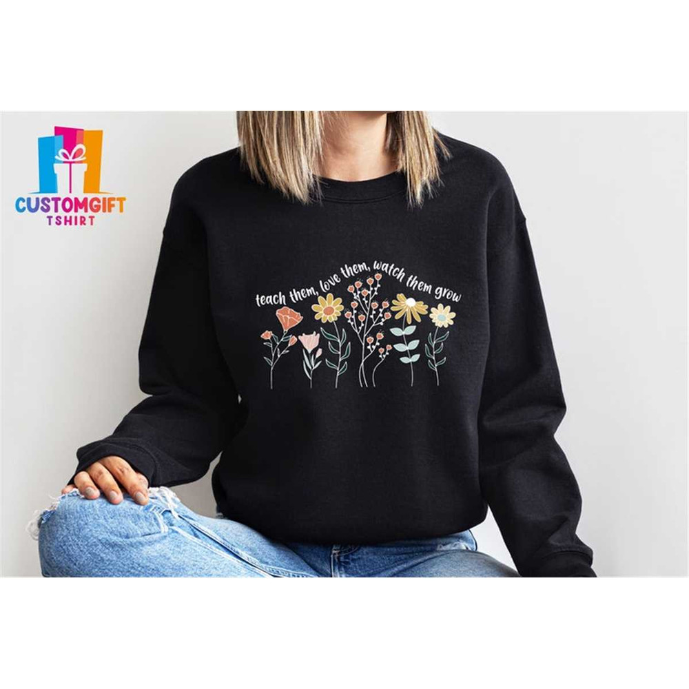 MR-1262023971-teach-them-love-them-watch-them-grow-sweatshirt-floral-image-1.jpg