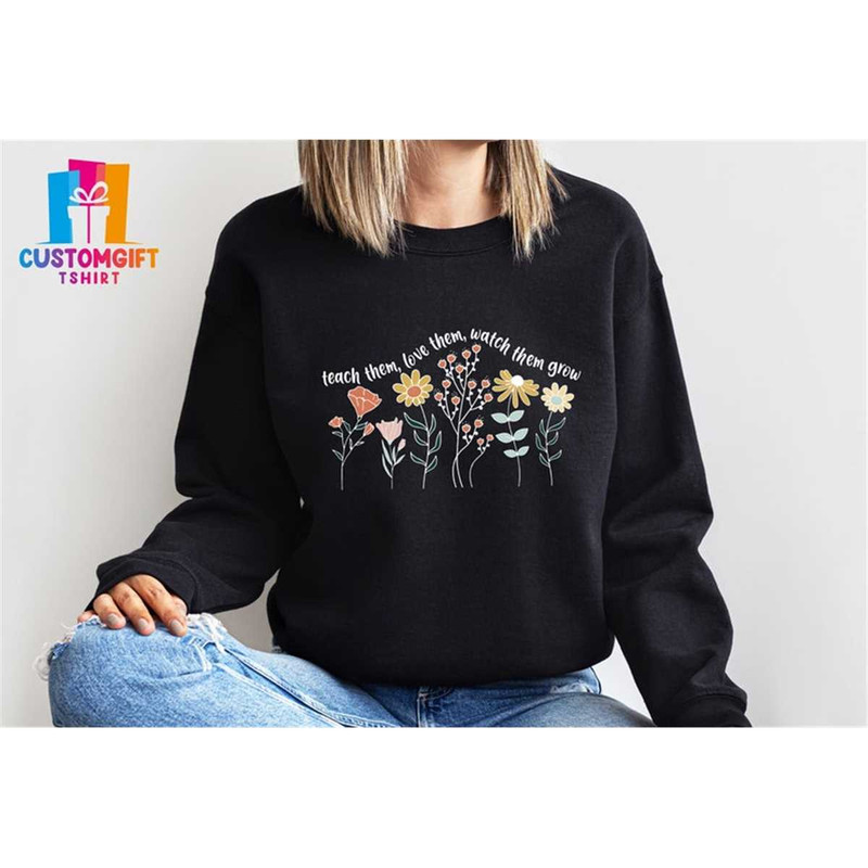 MR-1262023971-teach-them-love-them-watch-them-grow-sweatshirt-floral-image-1.jpg