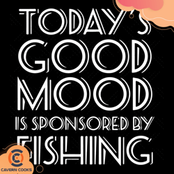 todays good mood is sponsored by fishing svg