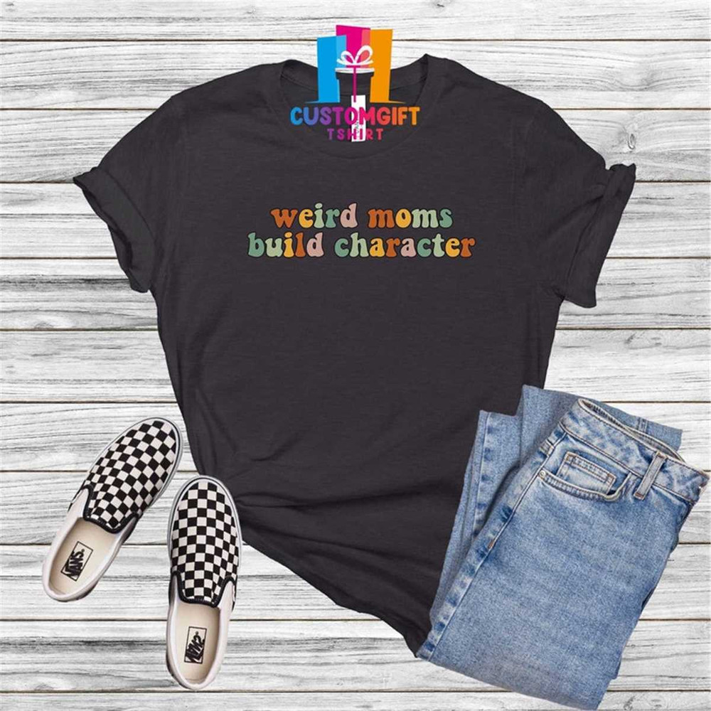 MR-12620239571-weird-moms-build-character-t-shirt-cool-mom-shirt-happy-image-1.jpg