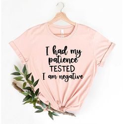i had my patience tested i'm negative shirt, im negative shirt, sassy shirt, sarcasm shirt, sarcastic shirt, funny shirt