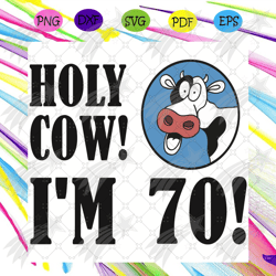 holy cow i am 70 svg, birthday svg, 70th birthday svg, 70 years old svg, holly cow svg, birthday cow svg, 70 years old g