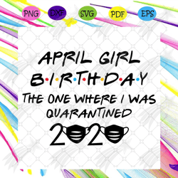 april girl birthday the one where i was quarantined 2020 svg, birthday svg, april girl svg, born in april svg, quarantin