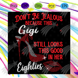 do not be jealous because this gigi still looks this good in her svg, birthday svg, gigi svg, eighties svg, eighties bir