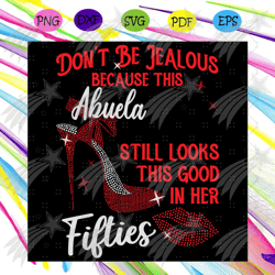 do not be jealous because this abuela still looks this good in her svg, birthday svg, abuela svg, fifties svg, fifties b
